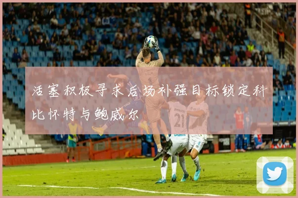 活塞积极寻求后场补强目标锁定科比怀特与鲍威尔