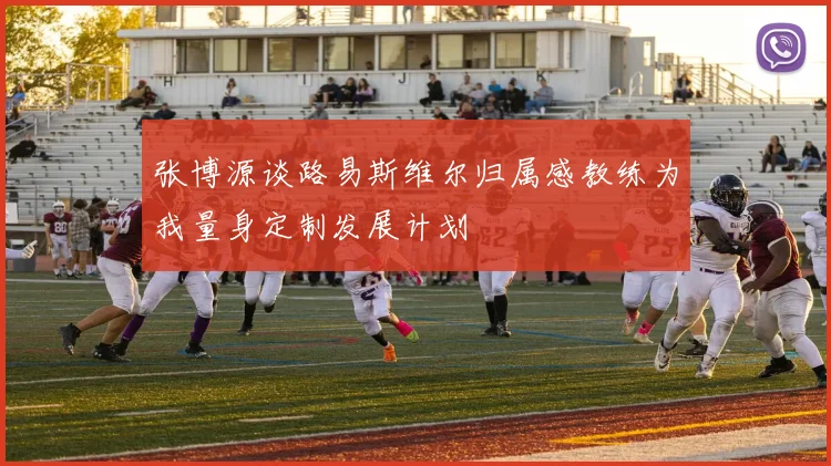 张博源谈路易斯维尔归属感教练为我量身定制发展计划