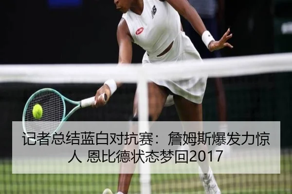 记者总结蓝白对抗赛：詹姆斯爆发力惊人 恩比德状态梦回2017 | kaiyunsports