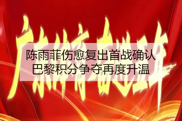 陈雨菲伤愈复出首战确认 巴黎积分争夺再度升温 | kaiyunsports